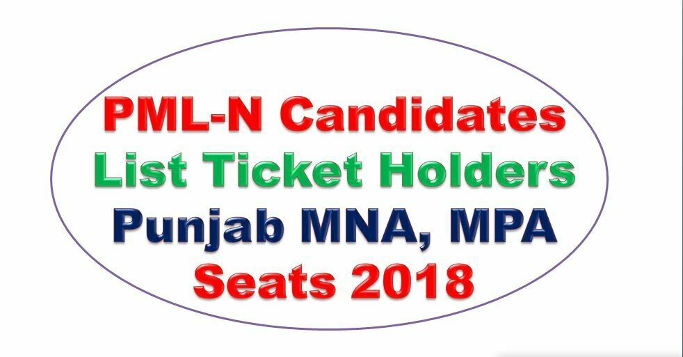 PML-N Final Candidates Full List Ticket Holders Punjab MNA, MPA Seats 2018